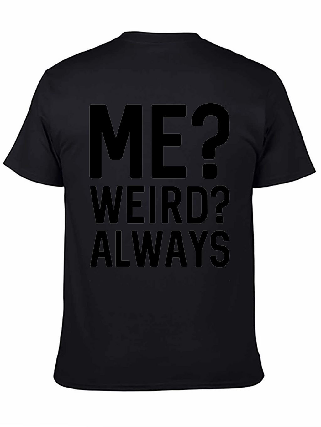 Me? Weird? Always - Funny Graphic T-Shirt