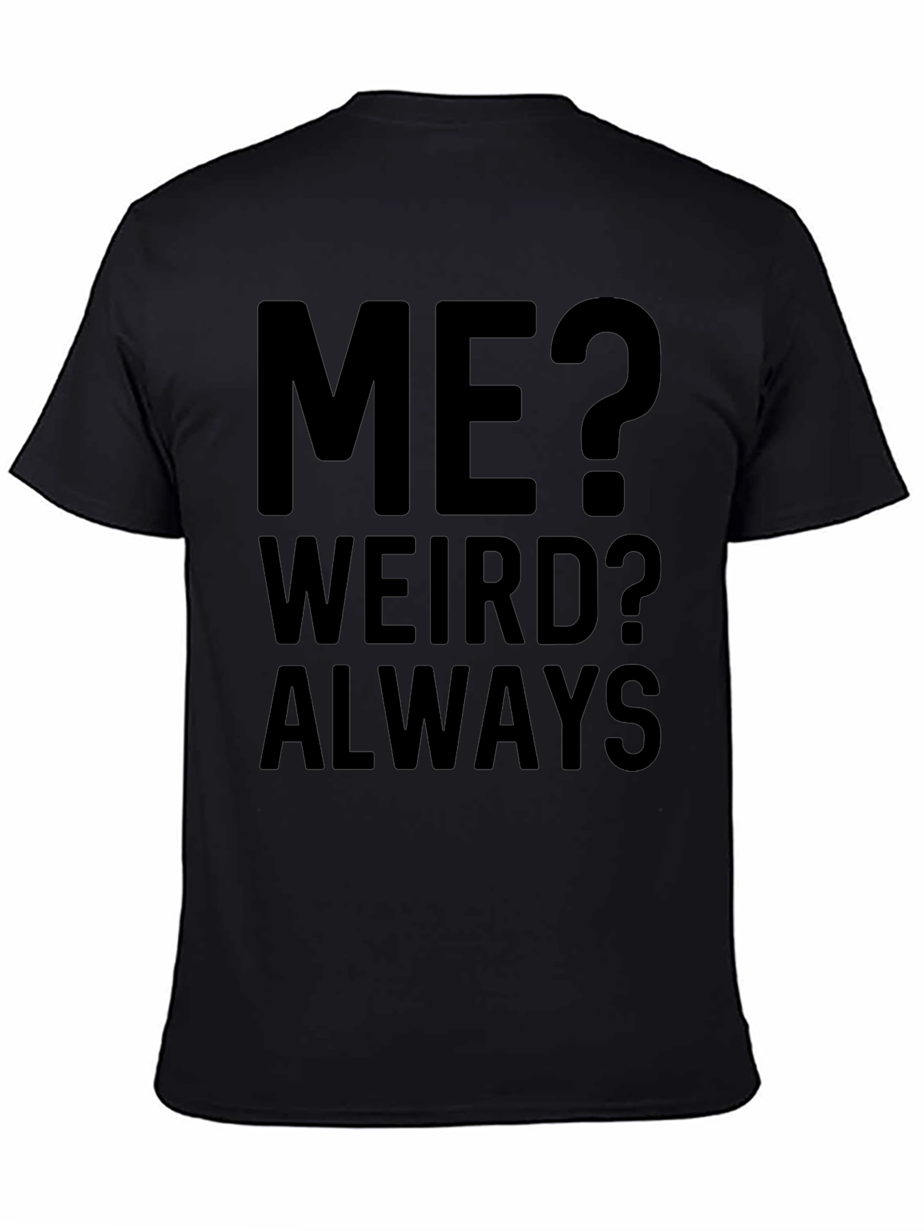 Me? Weird? Always - Funny Graphic T-Shirt