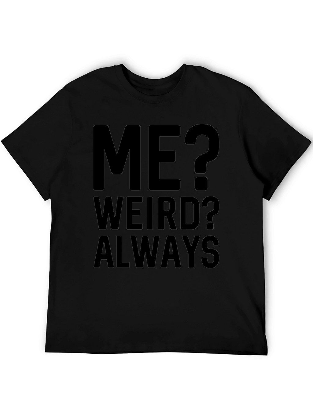 Me? Weird? Always - Funny Graphic T-Shirt