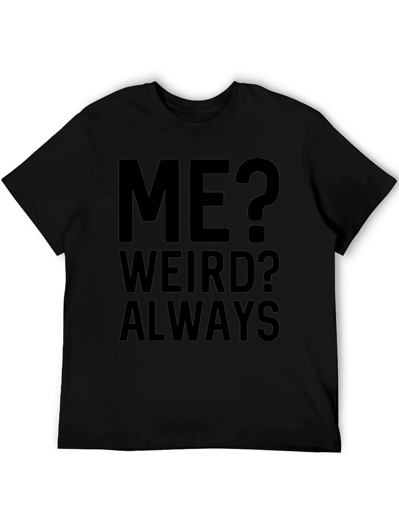Me? Weird? Always - Funny Graphic T-Shirt