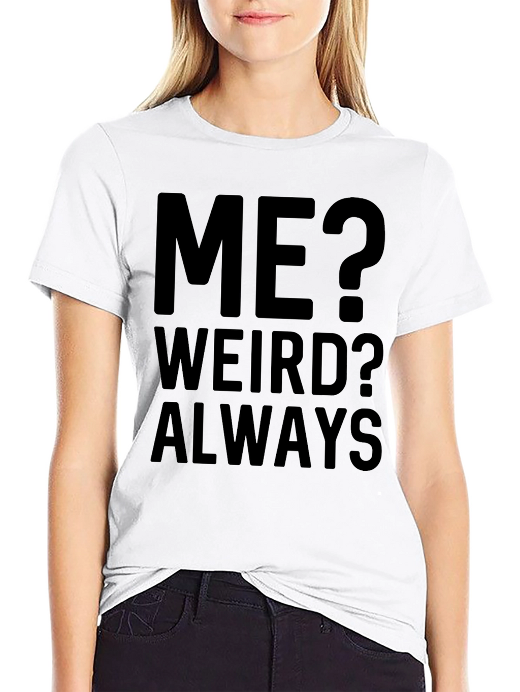 Me? Weird? Always - Funny Graphic T-Shirt