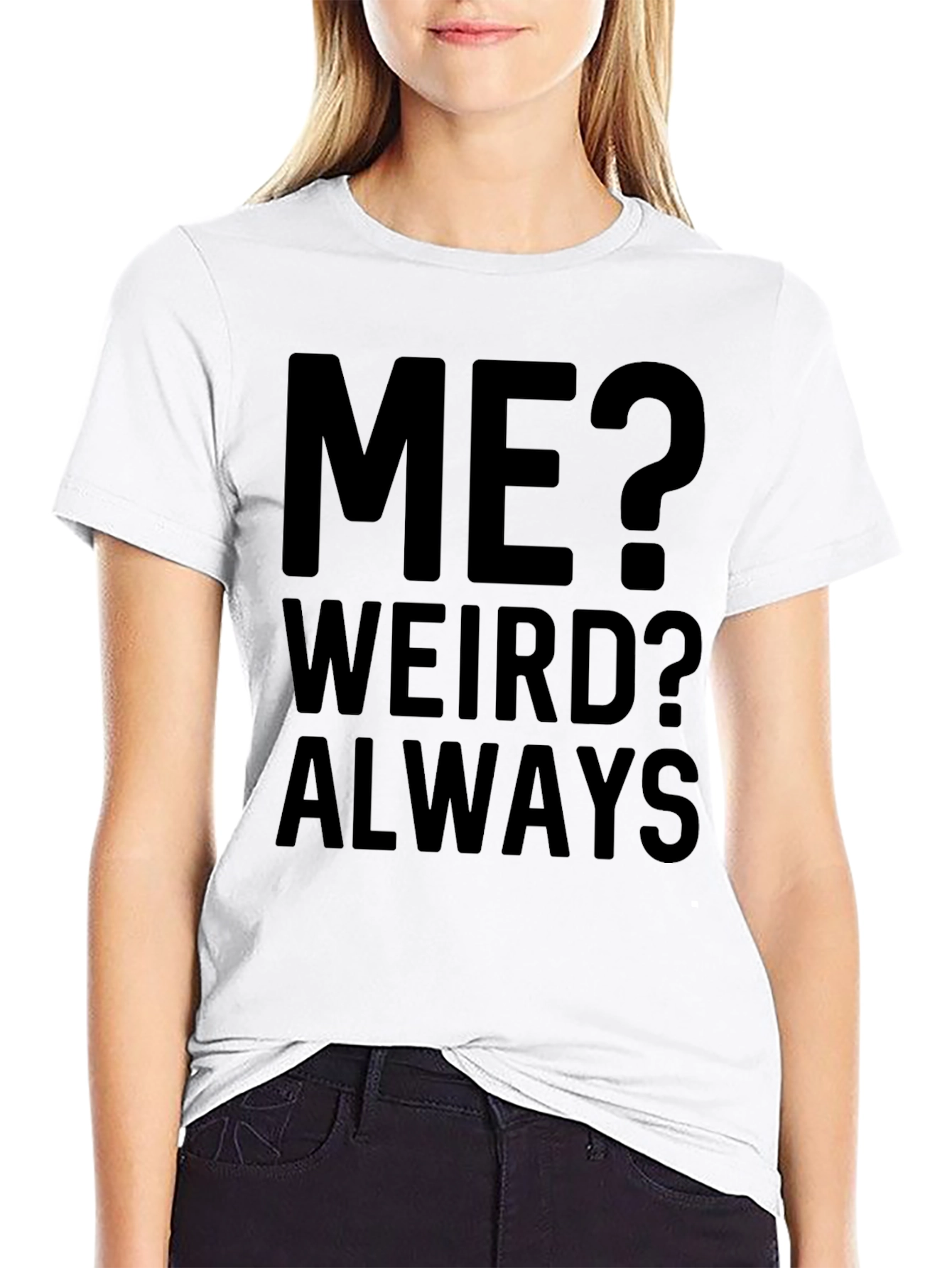 Me? Weird? Always - Funny Graphic T-Shirt