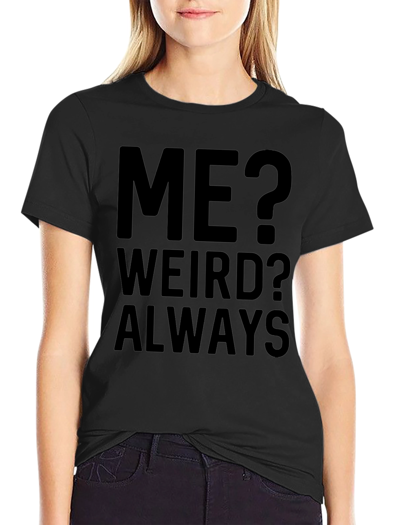 Me? Weird? Always - Funny Graphic T-Shirt