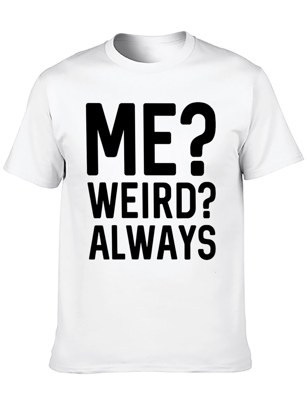 Me? Weird? Always - Funny Graphic T-Shirt