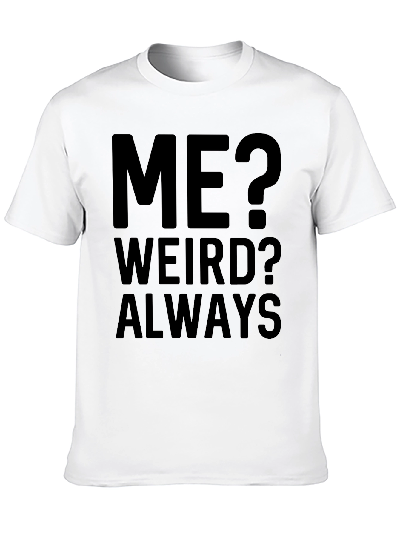 Me? Weird? Always - Funny Graphic T-Shirt