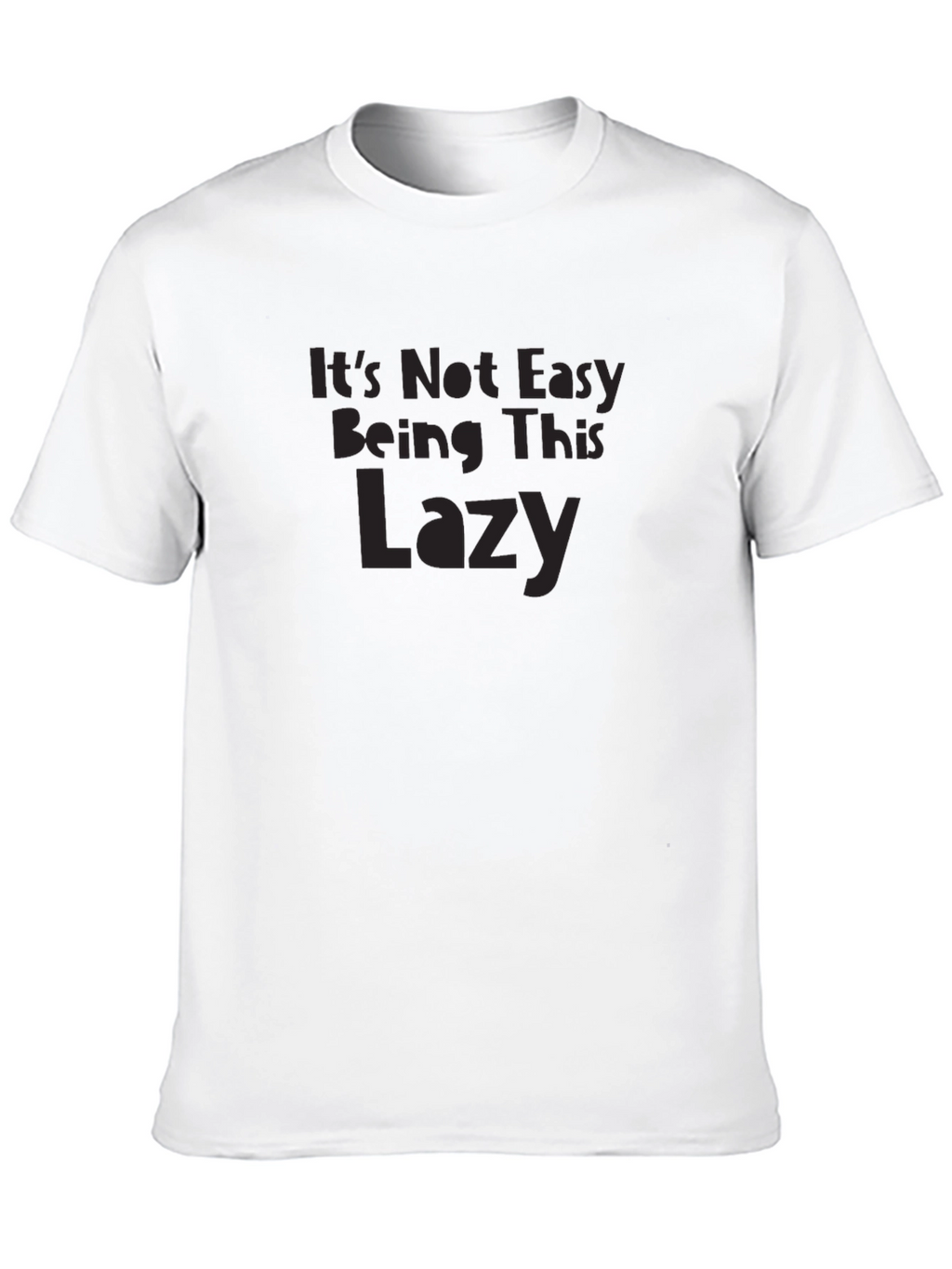 Its Not Easy Being This Lazy Graphic T-Shirt