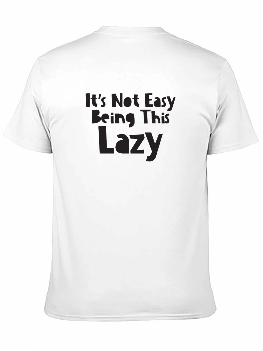 Its Not Easy Being This Lazy Graphic T-Shirt