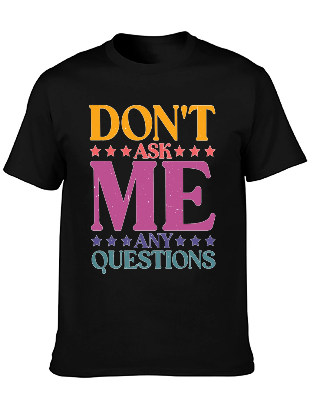 Dont Ask Me Any Questions Graphic Tee