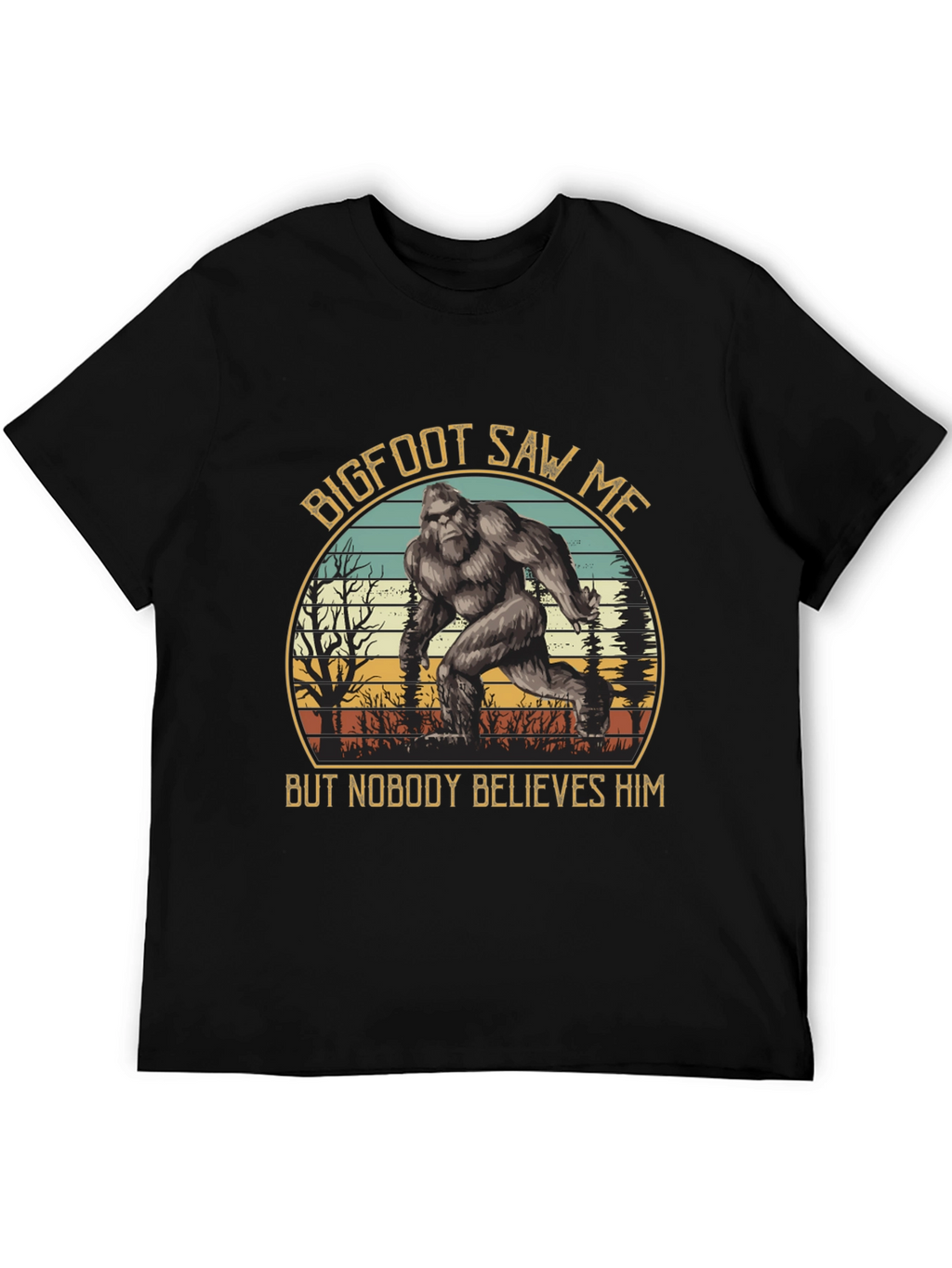 Bigfoot Saw Me T-Shirt - Believe Him!