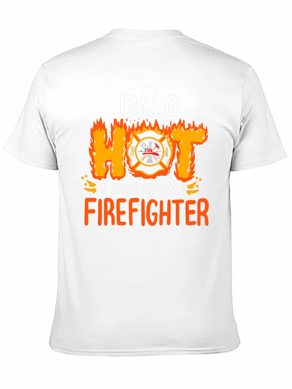 Im So Hot I Have My Own Firefighter T-Shirt