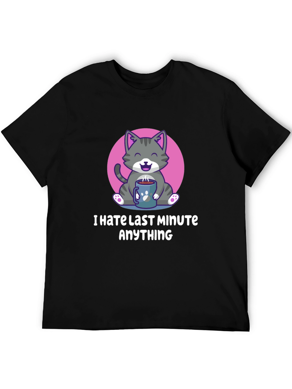 I Hate Last Minute Anything Graphic Tee