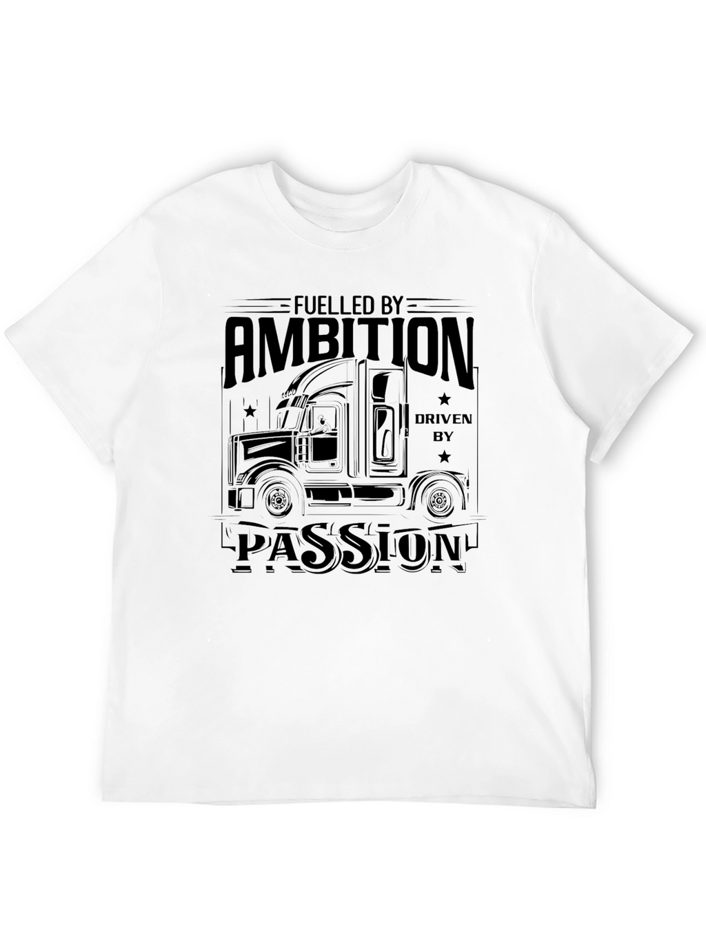 Fueled By Ambition Driven By Passion Trucker T-Shirt