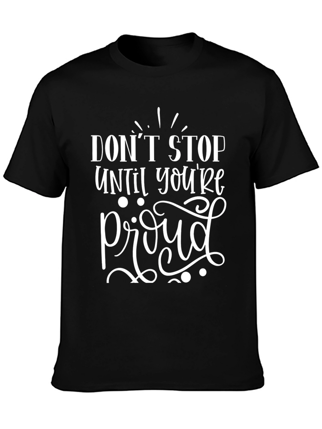 Motivational Graphic Tee - Dont Stop Til Proud