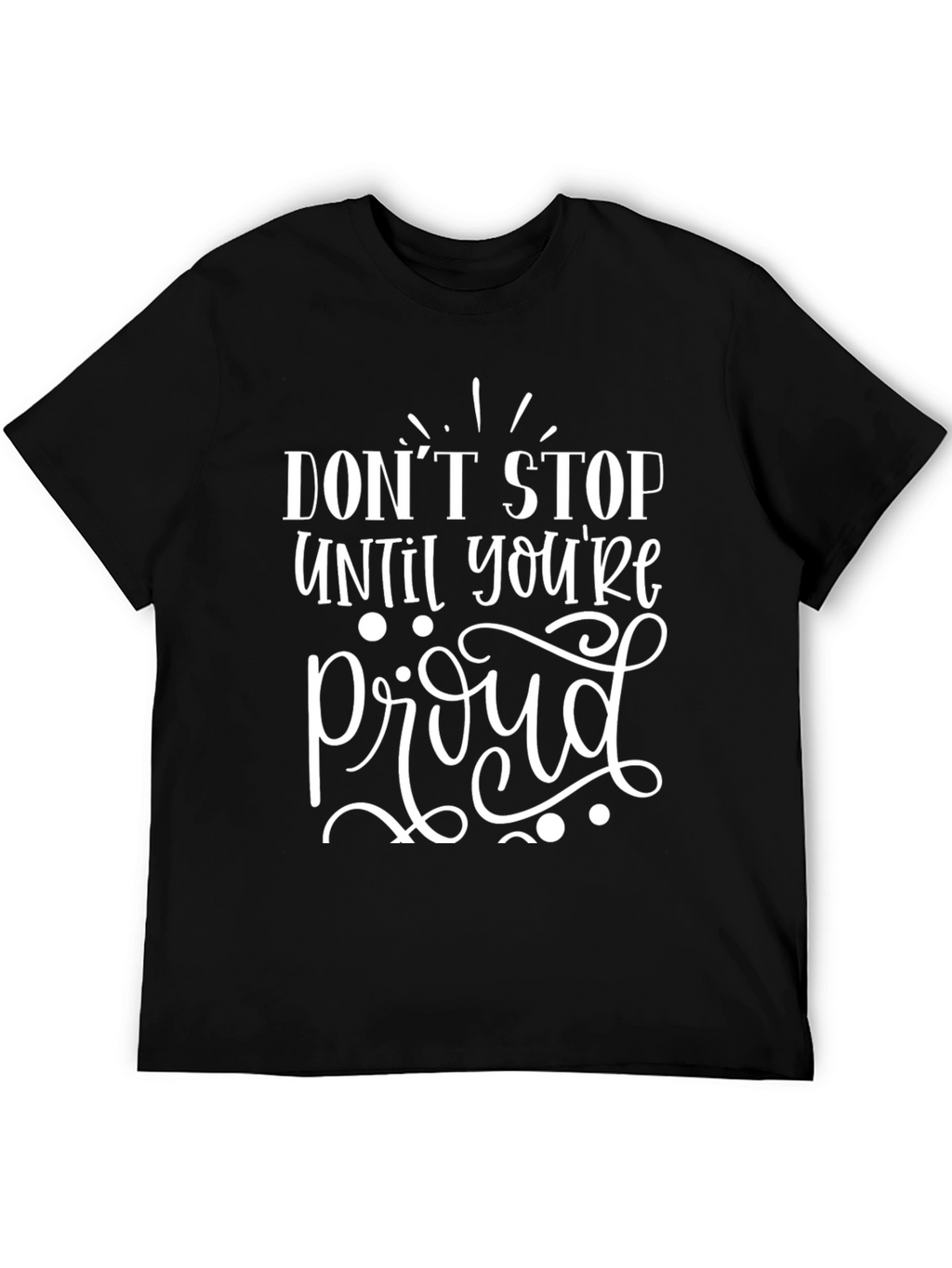 Motivational Graphic Tee - Dont Stop Til Proud