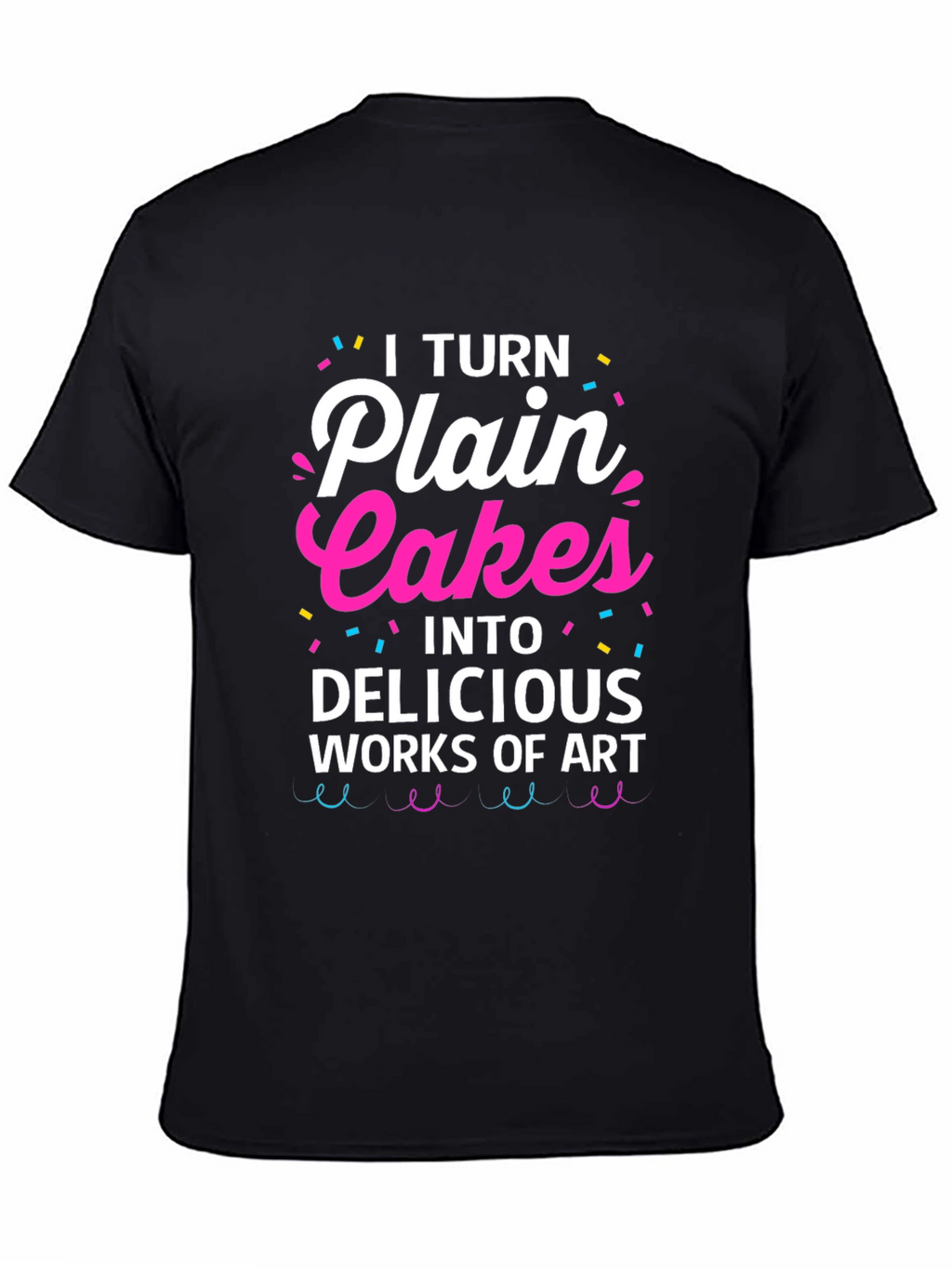 I Turn Plain Cakes T-Shirt - Baker Gift