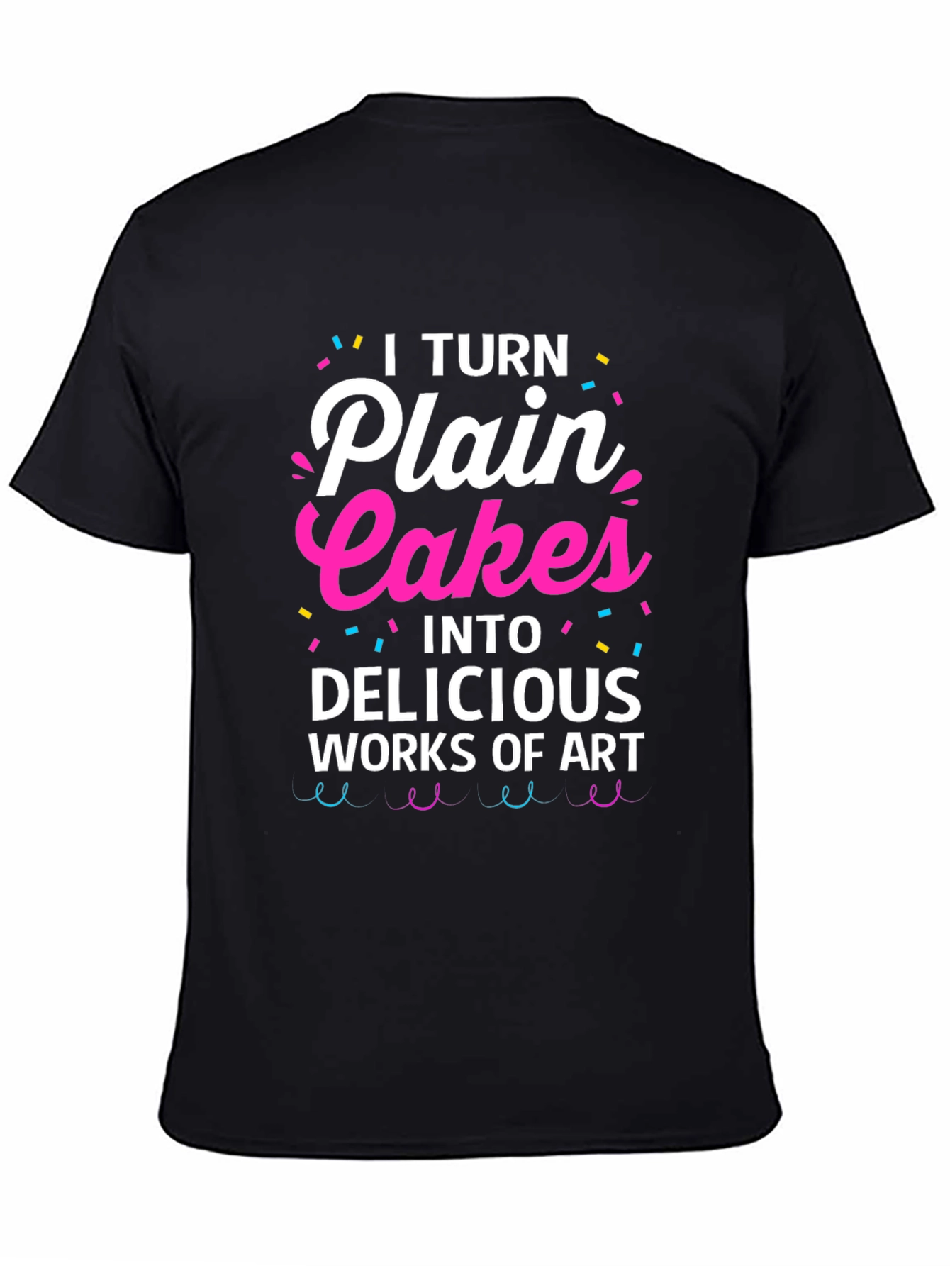 I Turn Plain Cakes T-Shirt - Baker Gift