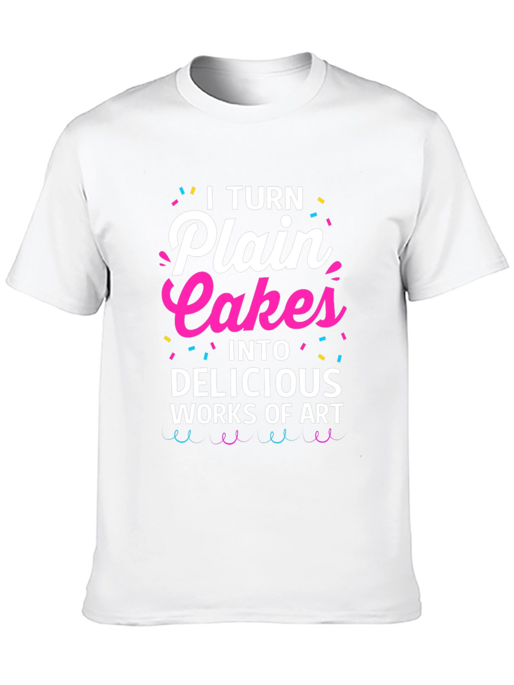 I Turn Plain Cakes T-Shirt - Baker Gift