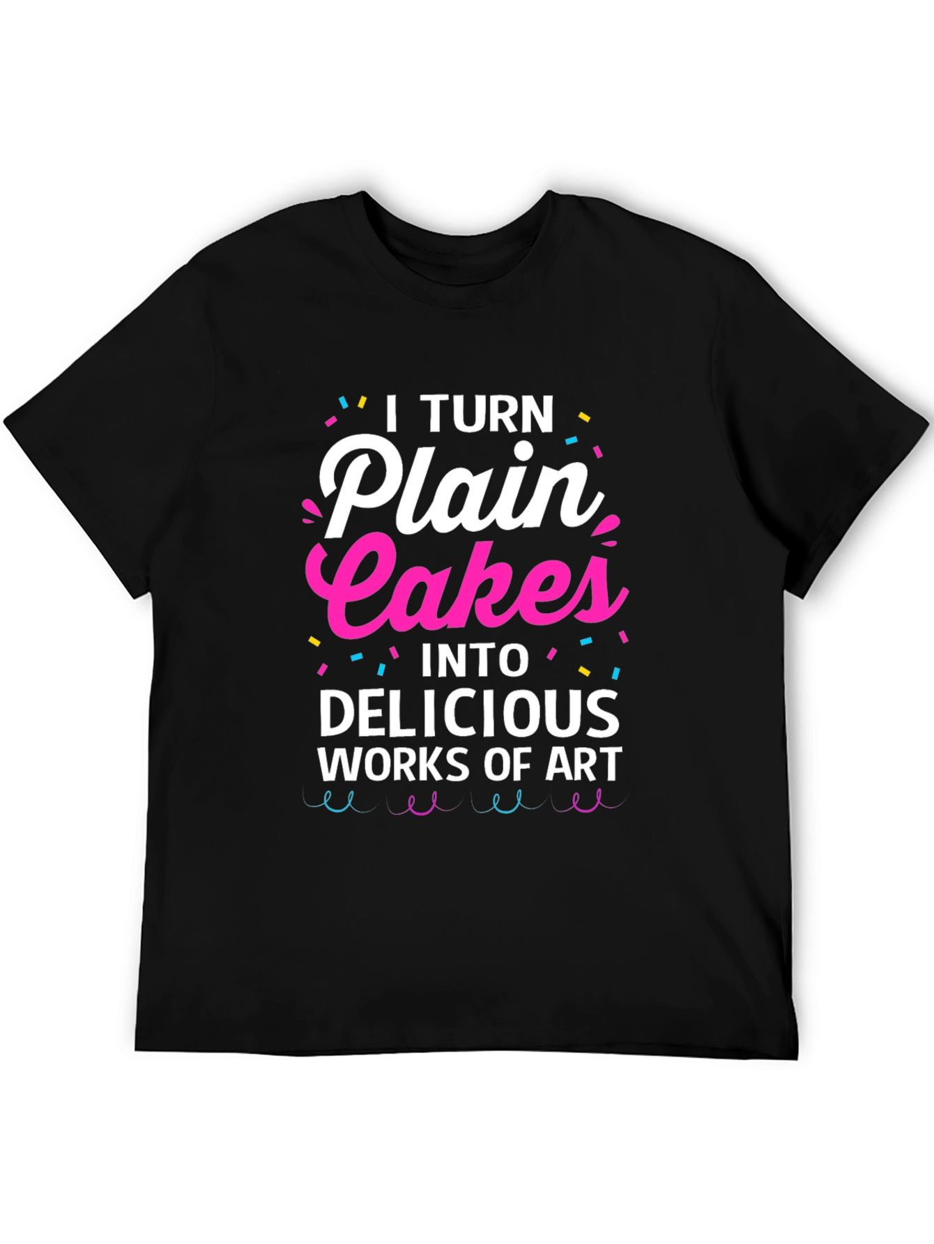 I Turn Plain Cakes T-Shirt - Baker Gift