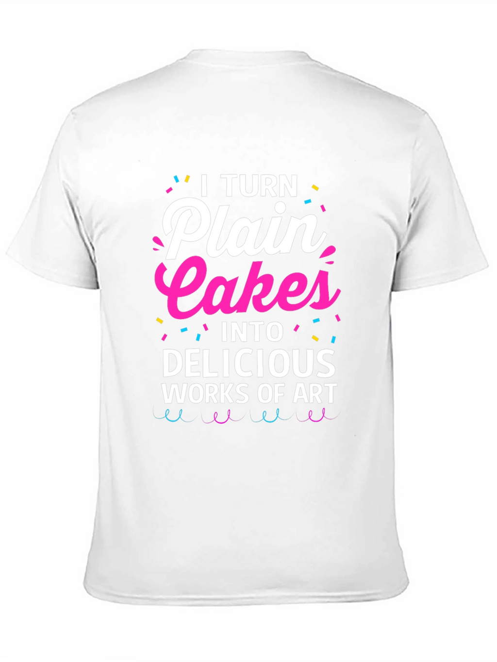 I Turn Plain Cakes T-Shirt - Baker Gift