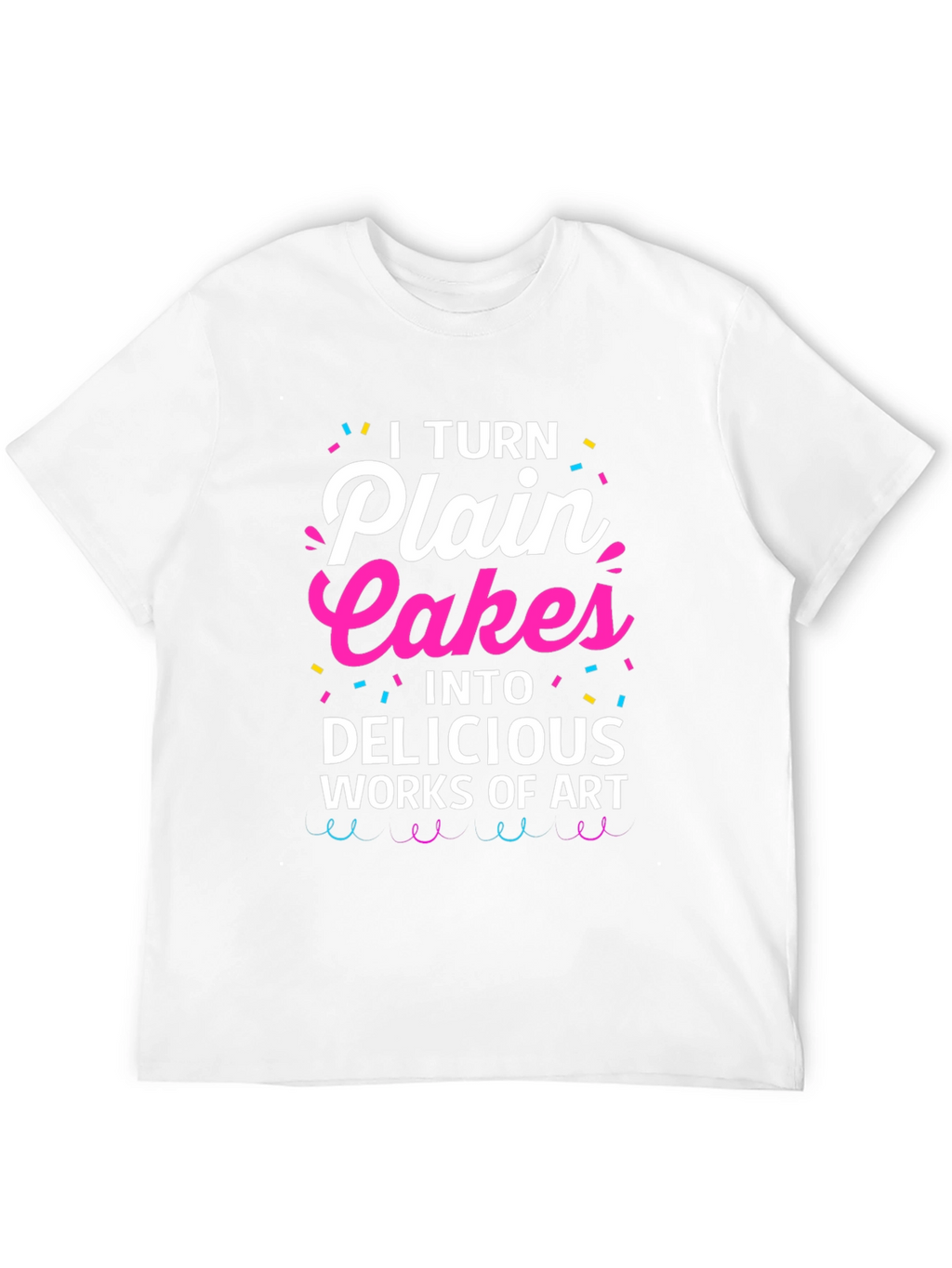 I Turn Plain Cakes T-Shirt - Baker Gift