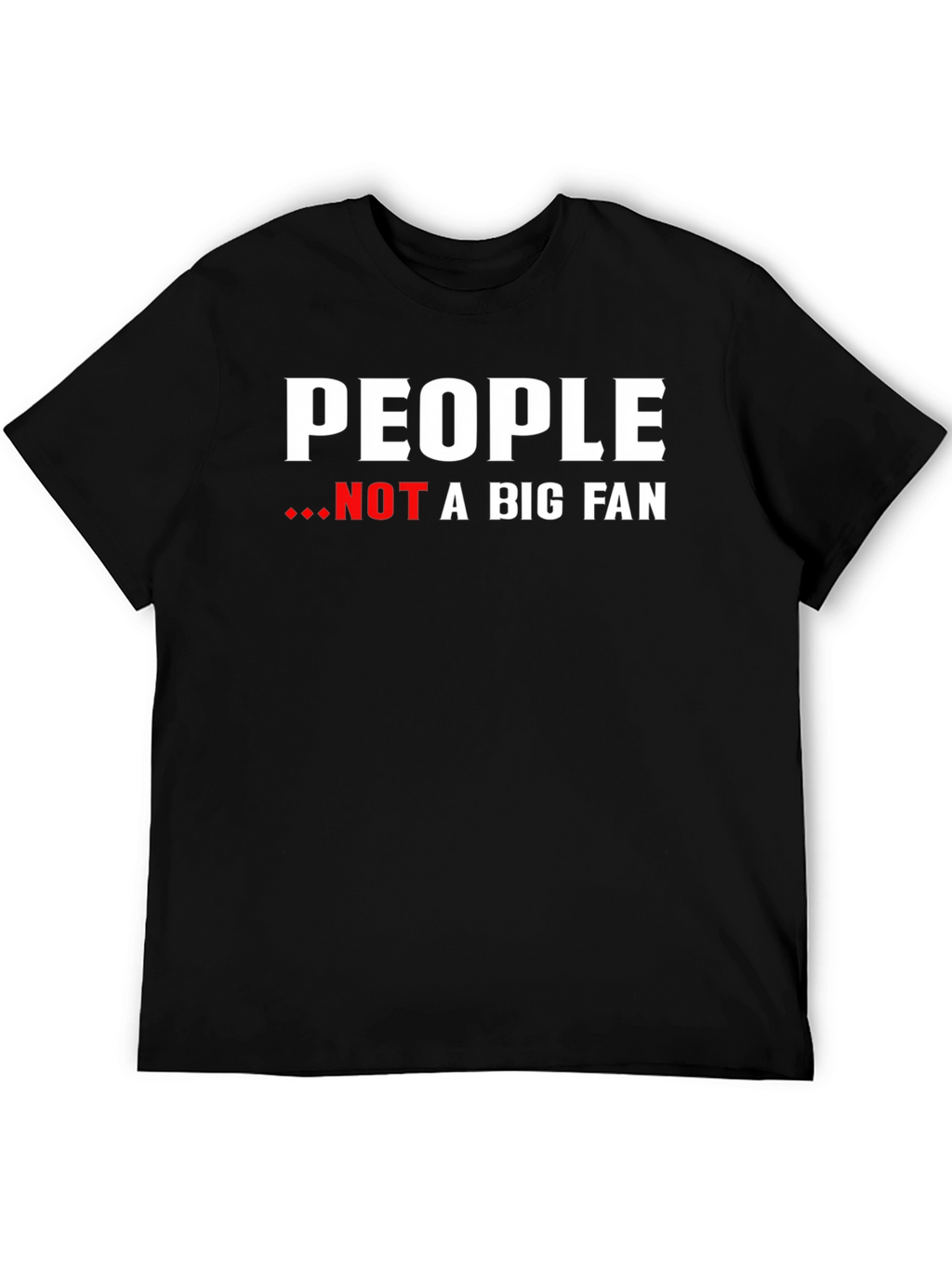 People Not A Big Fan Graphic Tee