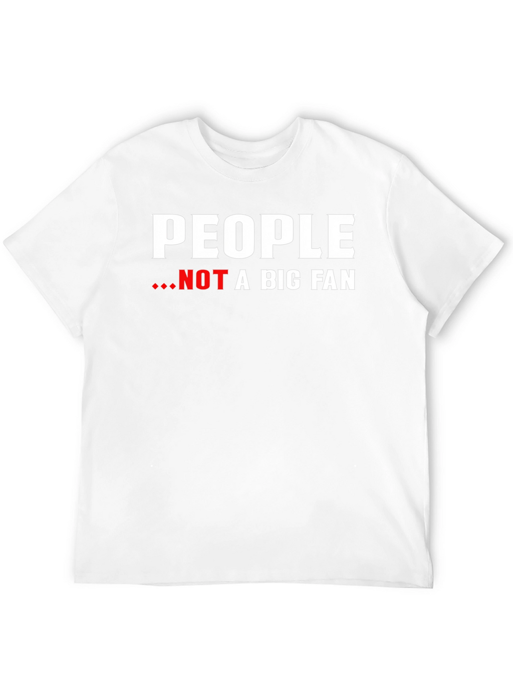 People Not A Big Fan Graphic Tee