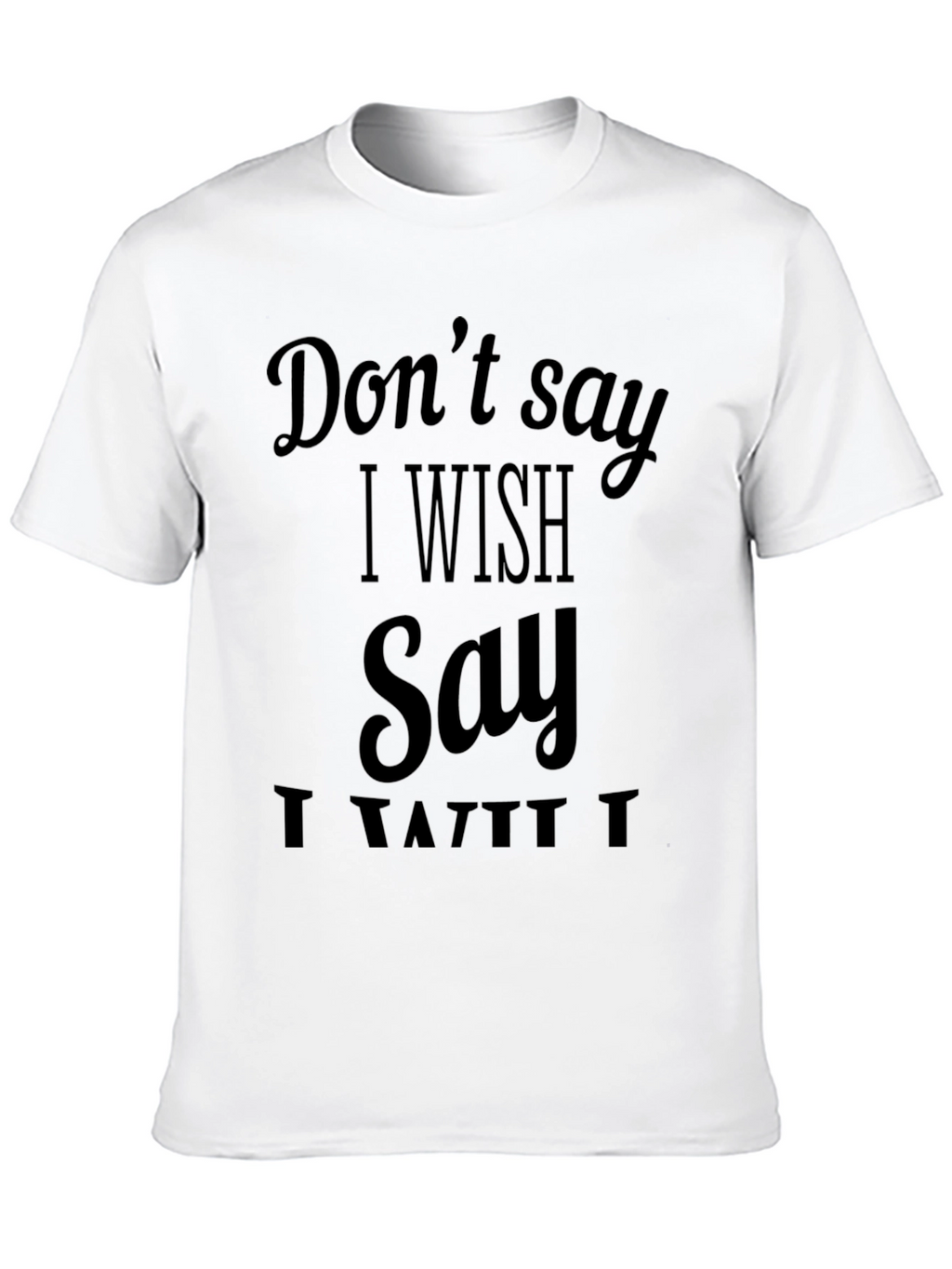 Dont Say I Wish T-Shirt - Funny Sarcastic Tee