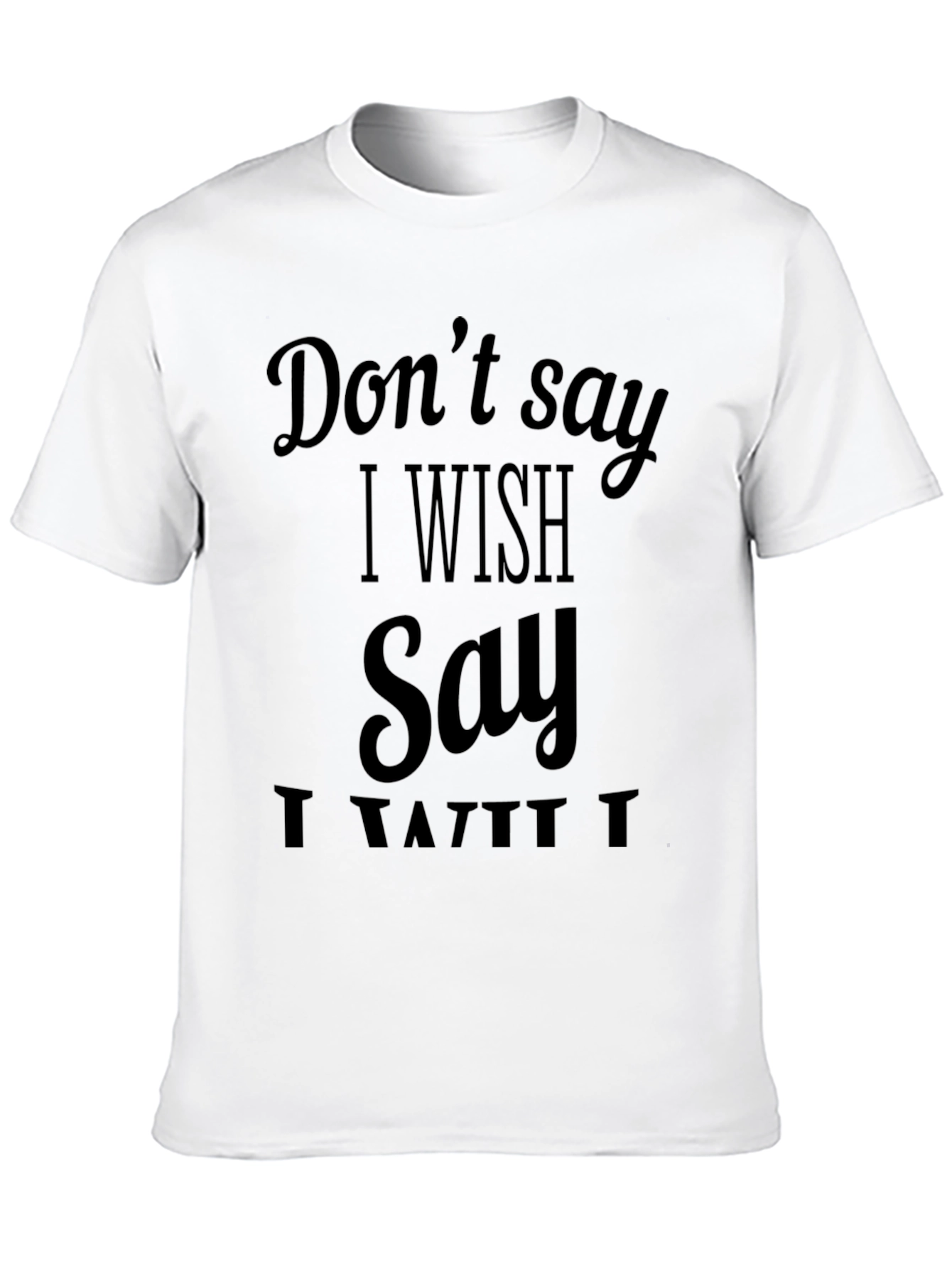 Dont Say I Wish T-Shirt - Funny Sarcastic Tee