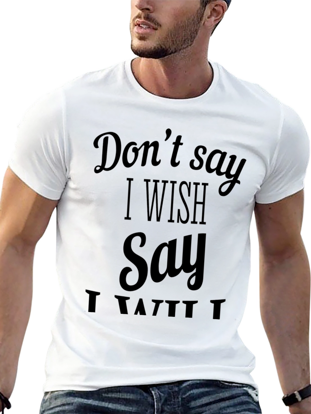 Dont Say I Wish T-Shirt - Funny Sarcastic Tee