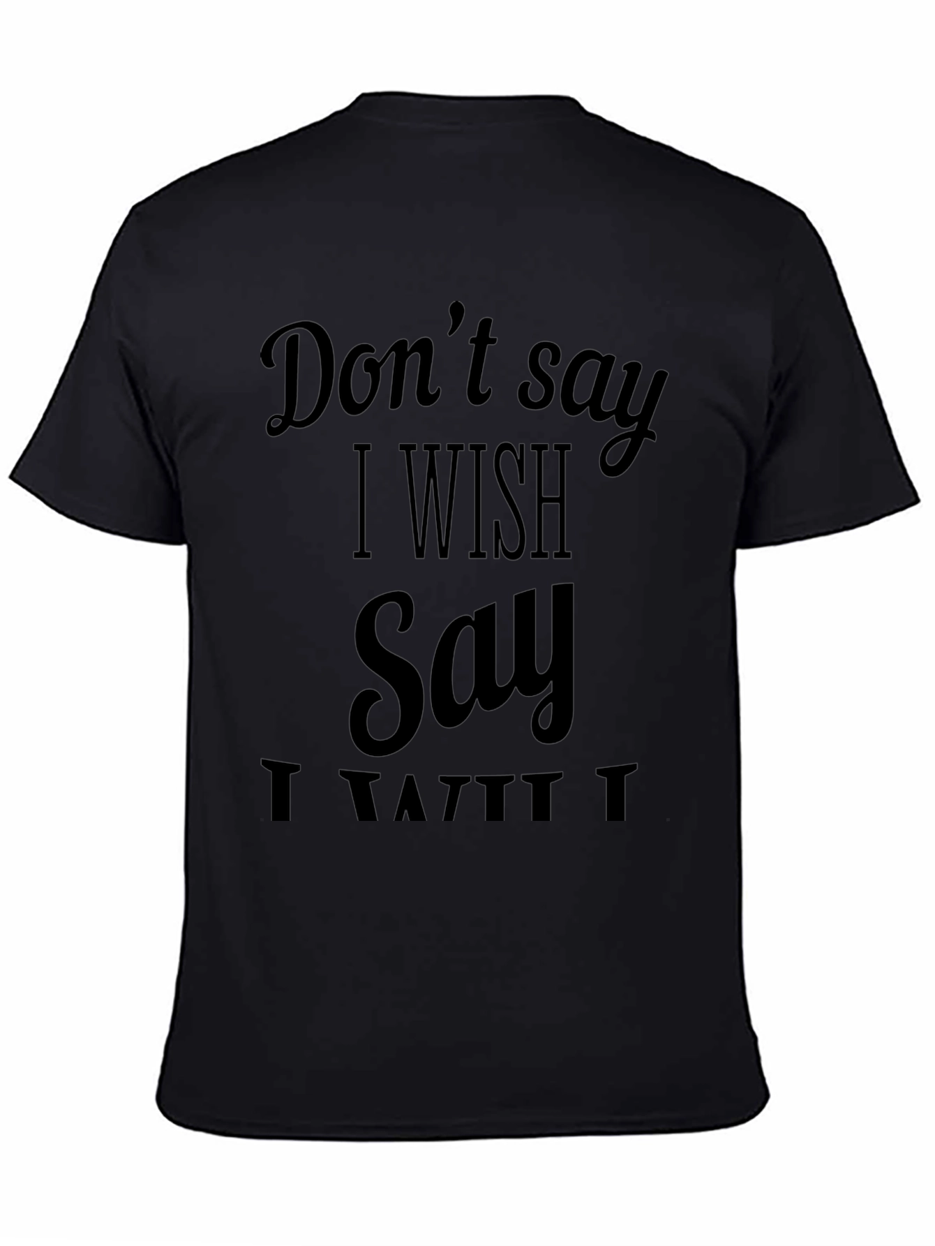 Dont Say I Wish T-Shirt - Funny Sarcastic Tee
