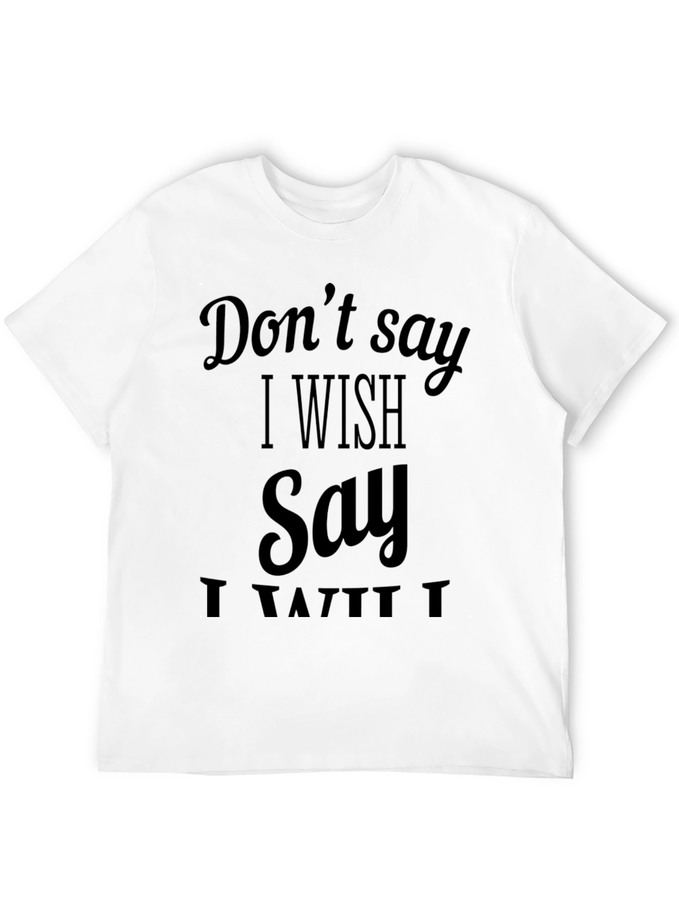 Dont Say I Wish T-Shirt - Funny Sarcastic Tee