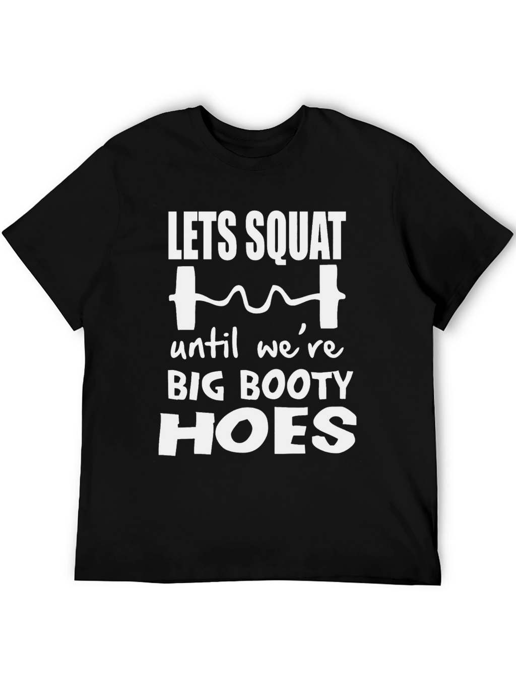 Lets Squat Big Booty Hoes T-Shirt