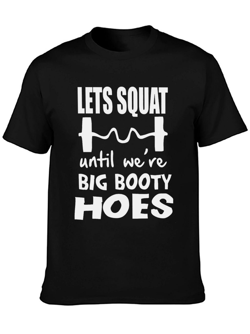 Lets Squat Big Booty Hoes T-Shirt