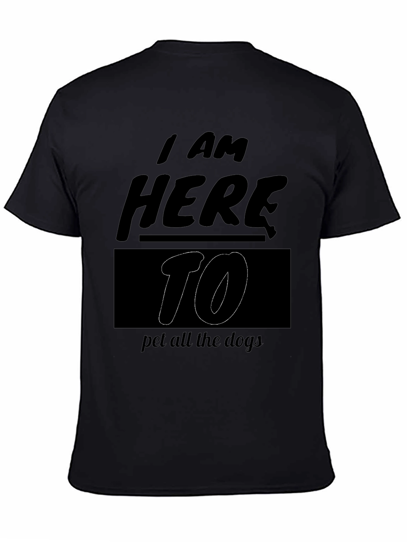 I Am Here To Pet All The Dogs Black T-Shirt