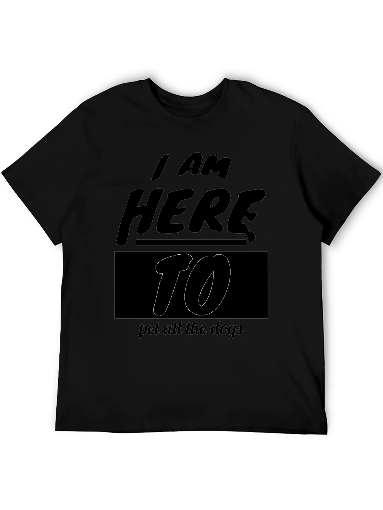 I Am Here To Pet All The Dogs Black T-Shirt