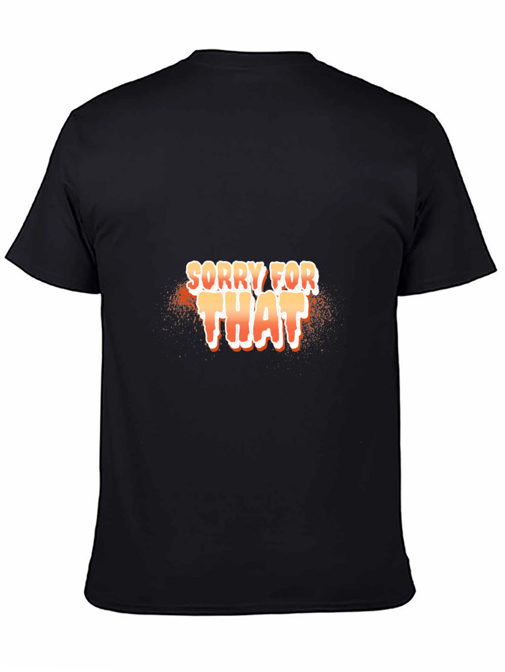 Sorry For That Black T-Shirt