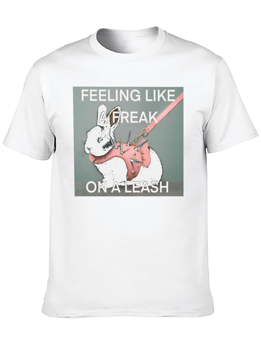 Feeling Like a Freak on a Leash Graphic T-Shirt