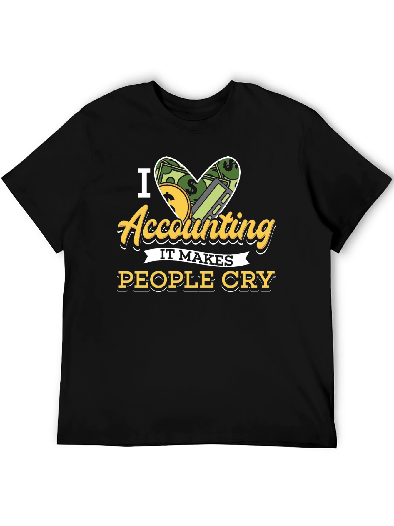 I Love Accounting T-Shirt: It Makes People Cry