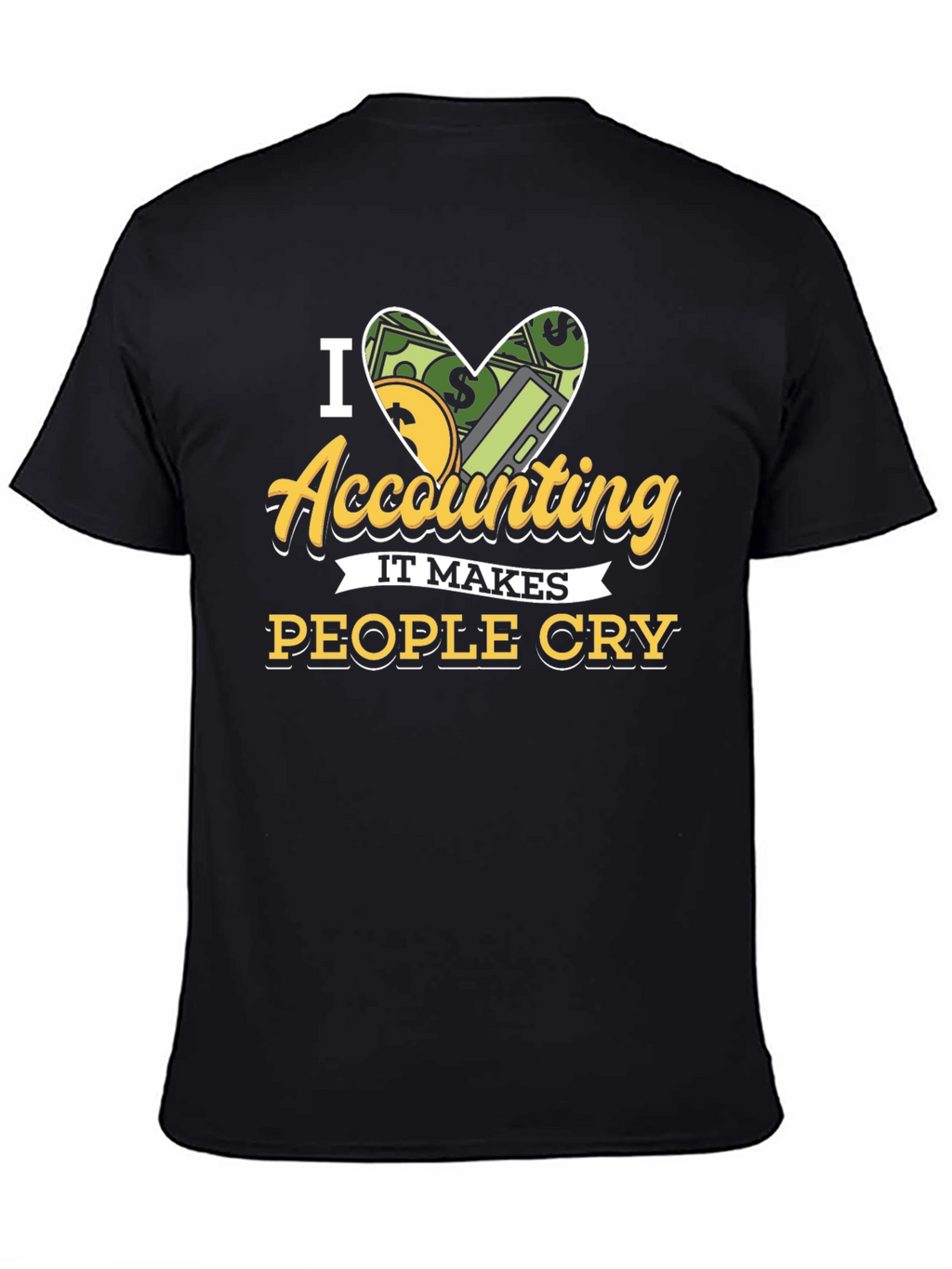 I Love Accounting T-Shirt: It Makes People Cry