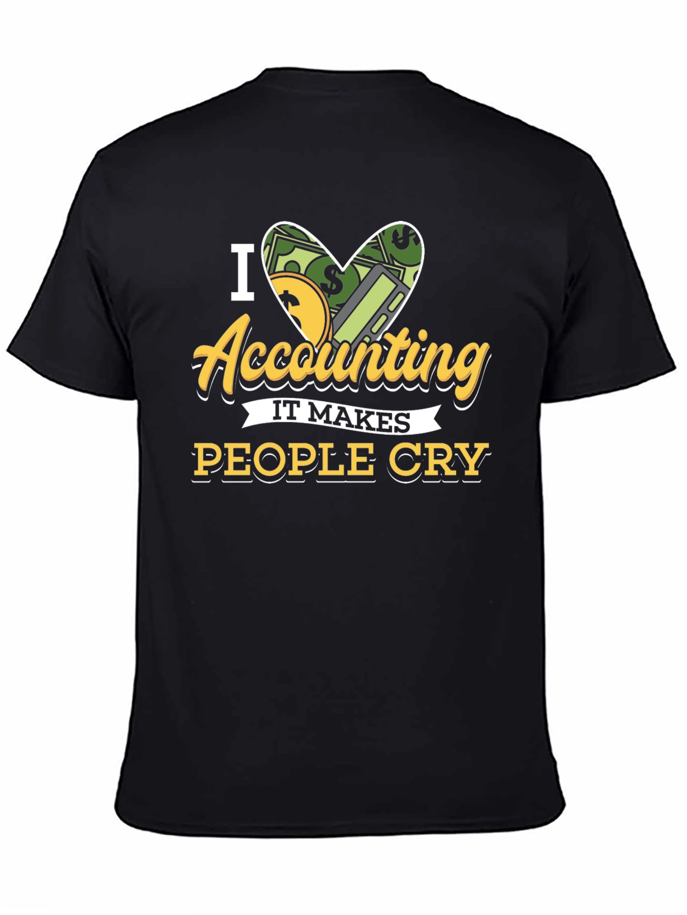 I Love Accounting T-Shirt: It Makes People Cry