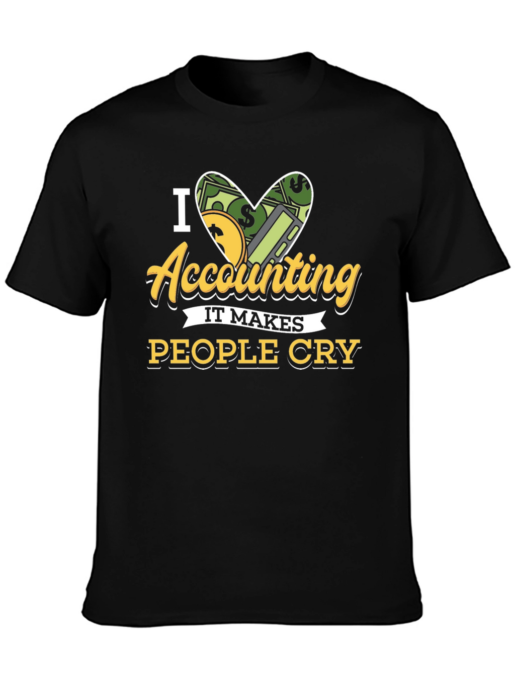 I Love Accounting T-Shirt: It Makes People Cry