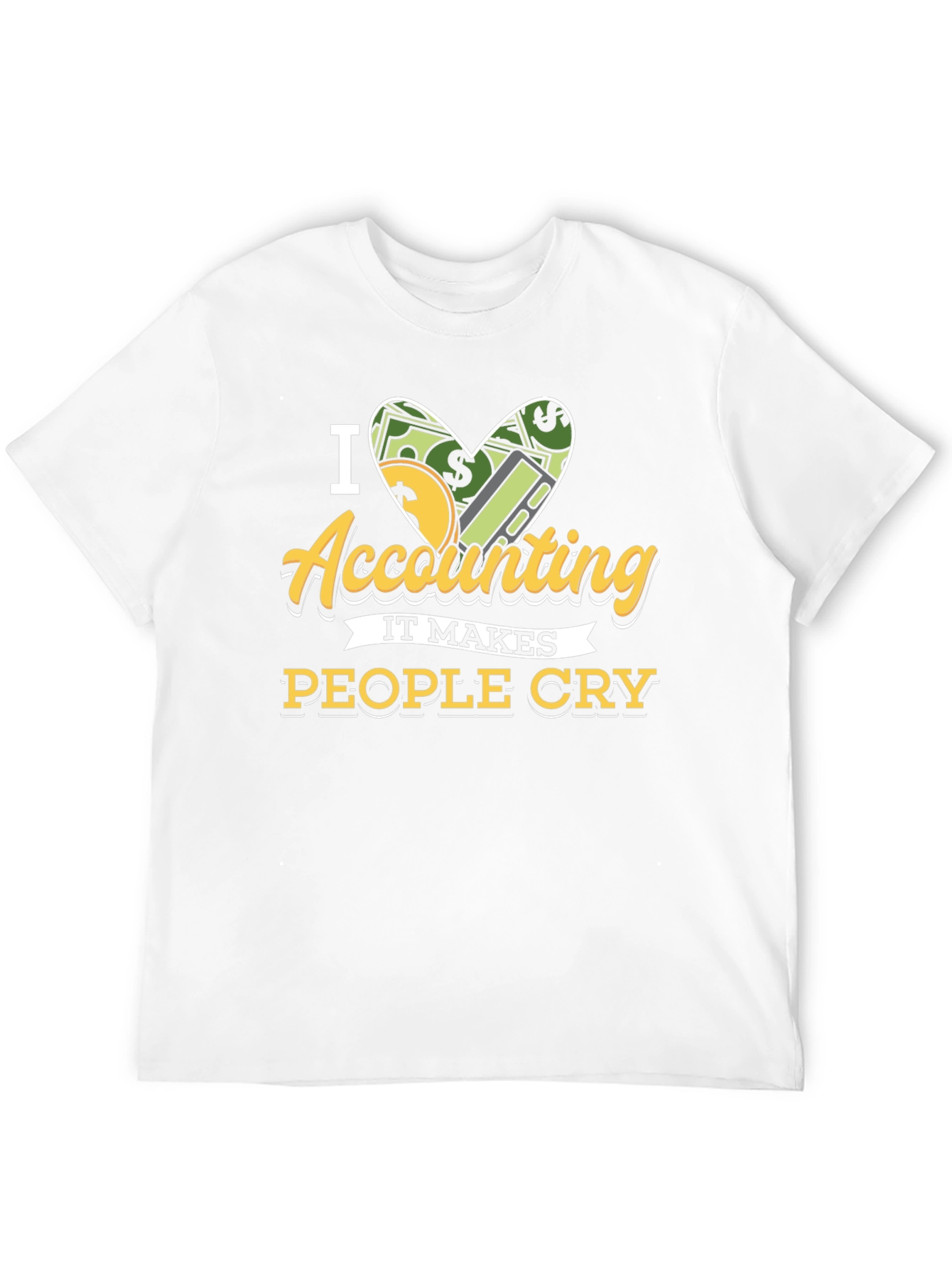 I Love Accounting T-Shirt: It Makes People Cry