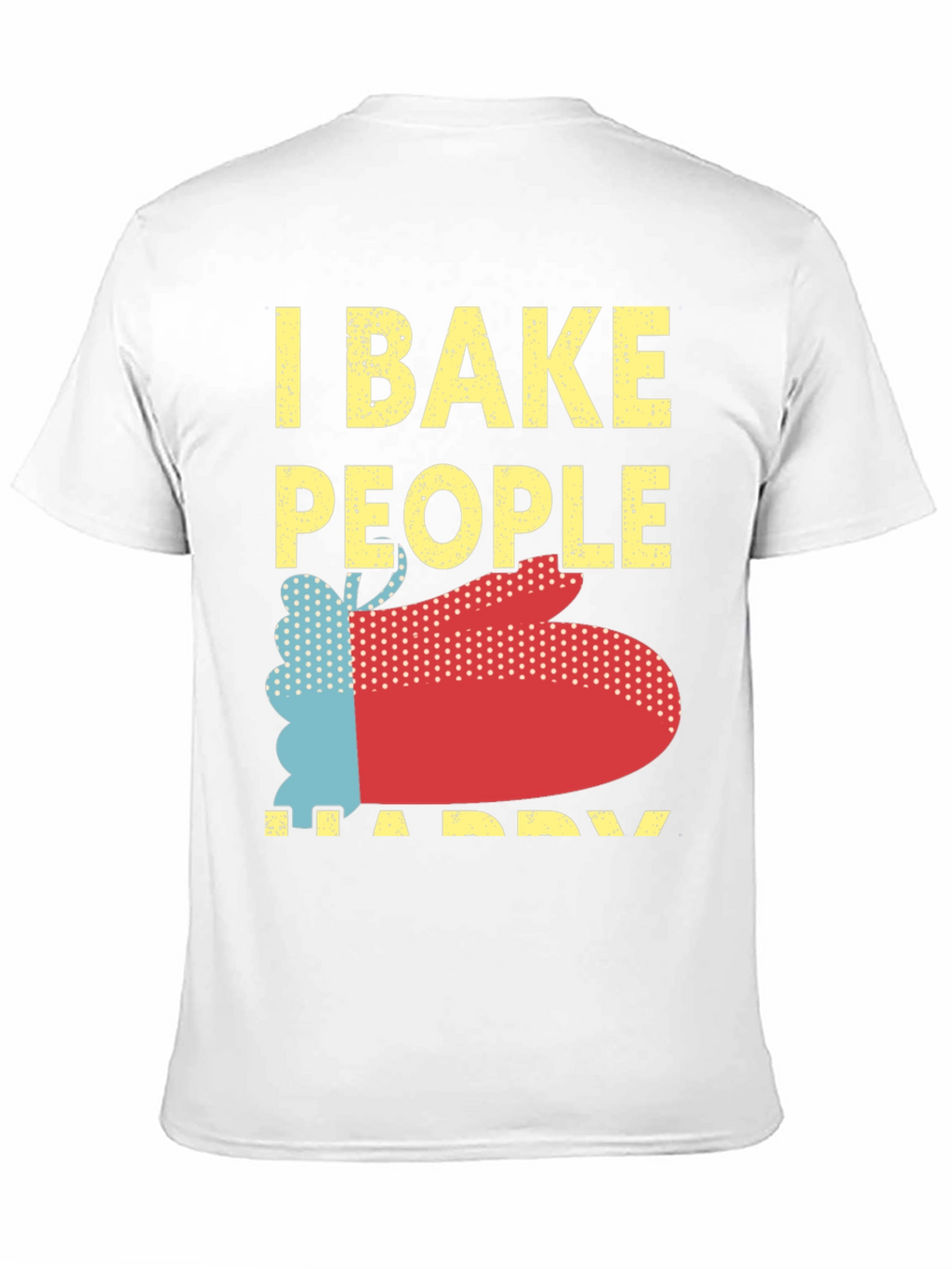 I Bake People Happy Graphic T-Shirt