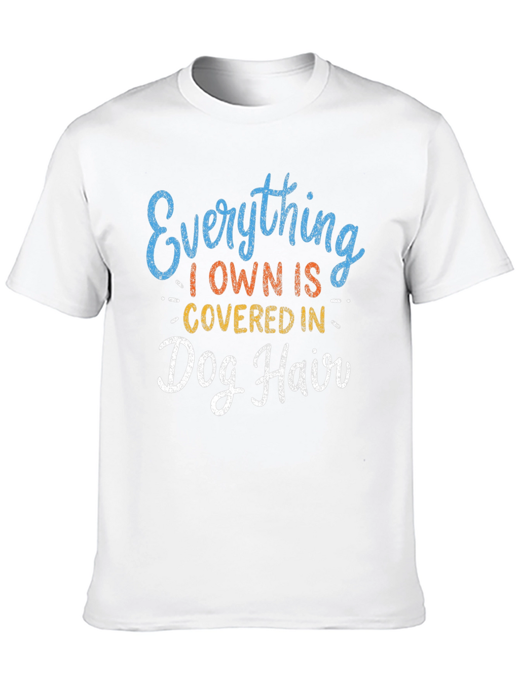 Everything I Own is Covered in Dog Hair T-Shirt