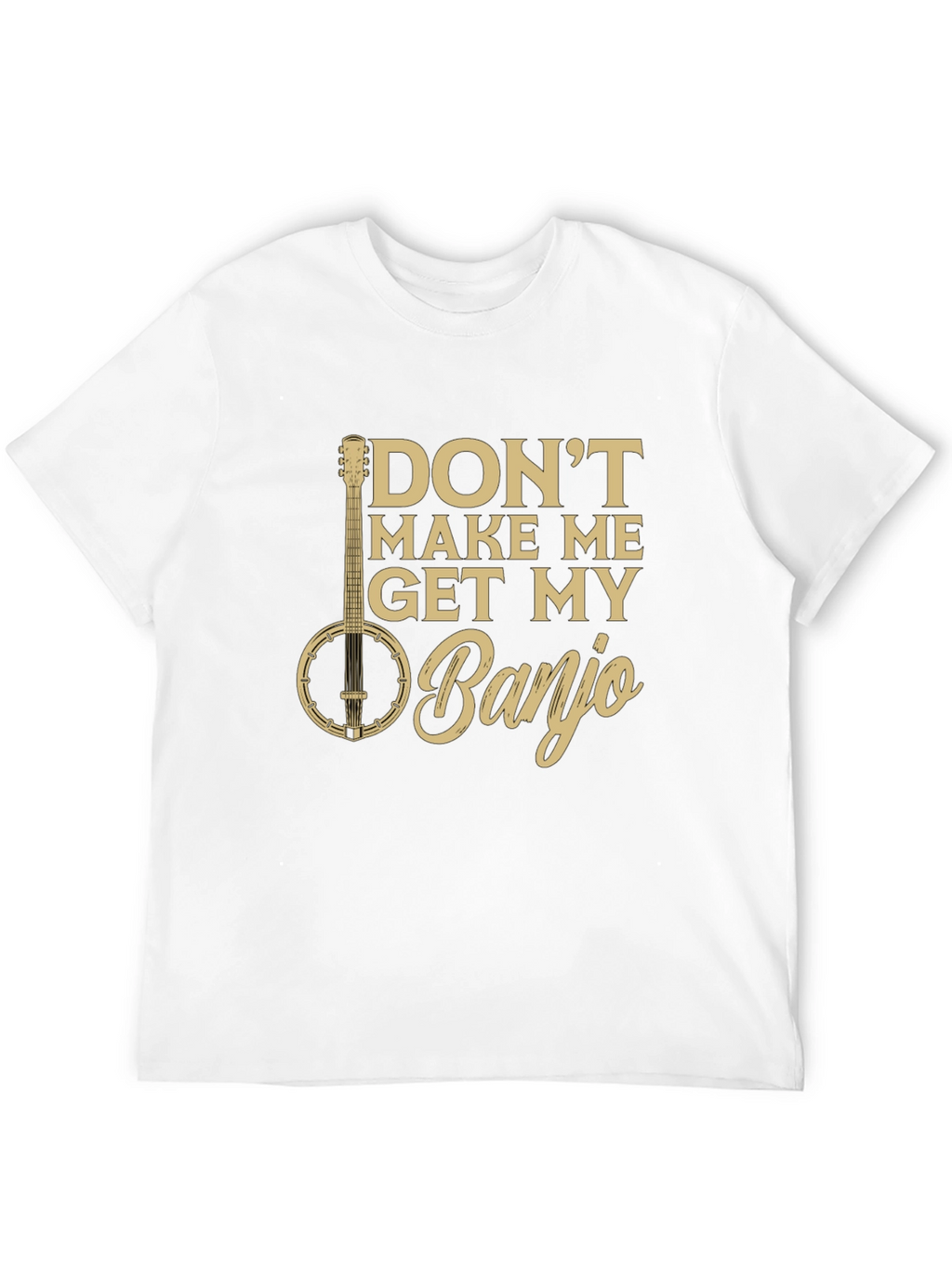 Dont Make Me Get My Banjo Graphic Tee