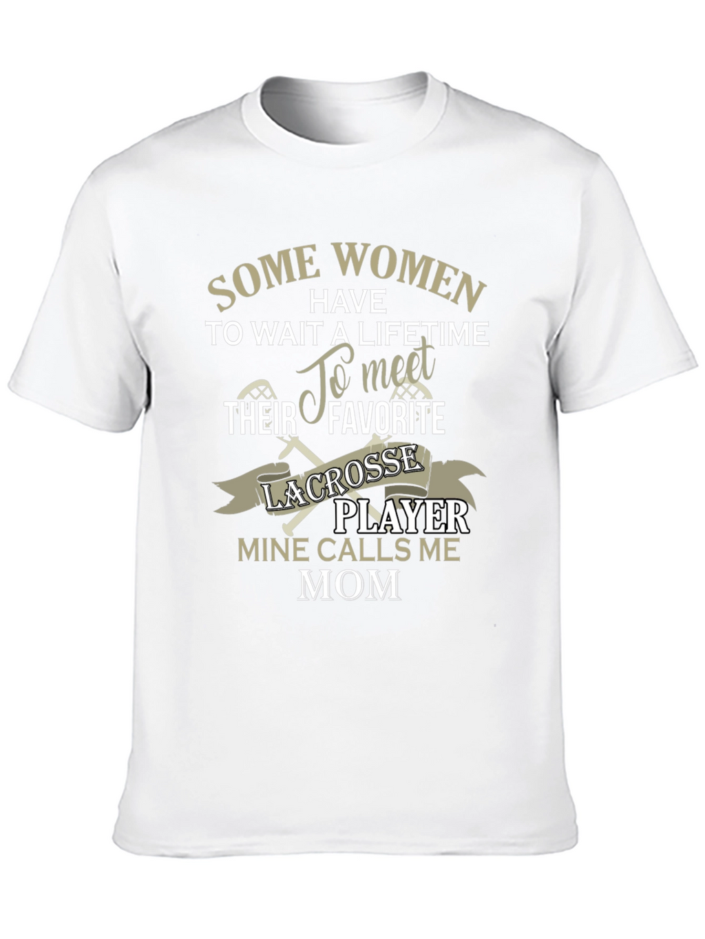Lacrosse Mom T-Shirt - Some Women Have To Wait
