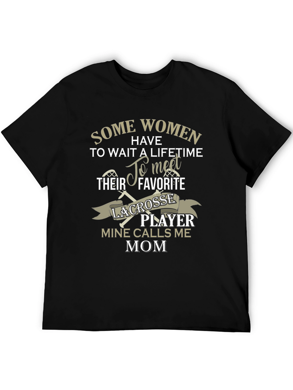 Lacrosse Mom T-Shirt - Some Women Have To Wait