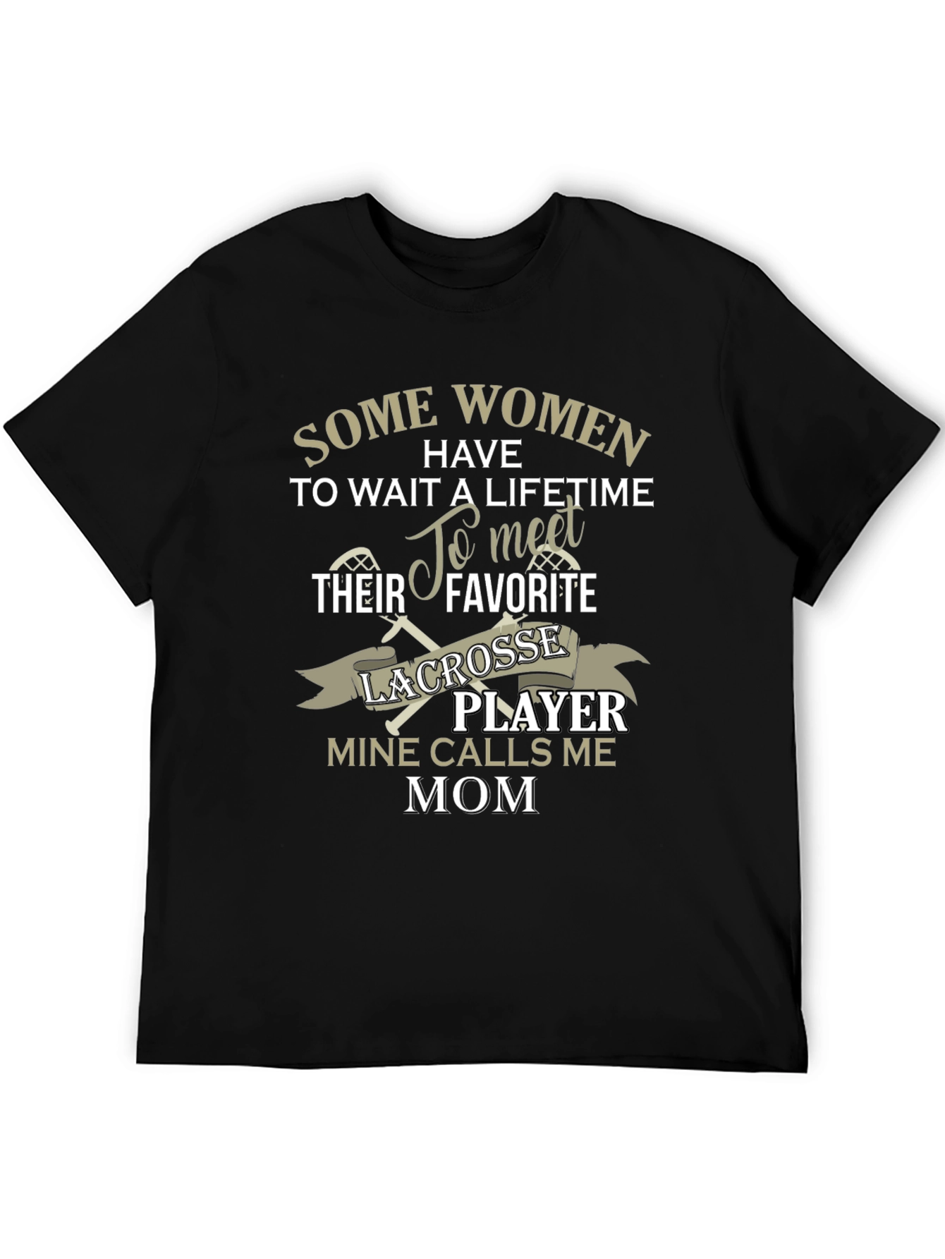 Lacrosse Mom T-Shirt - Some Women Have To Wait