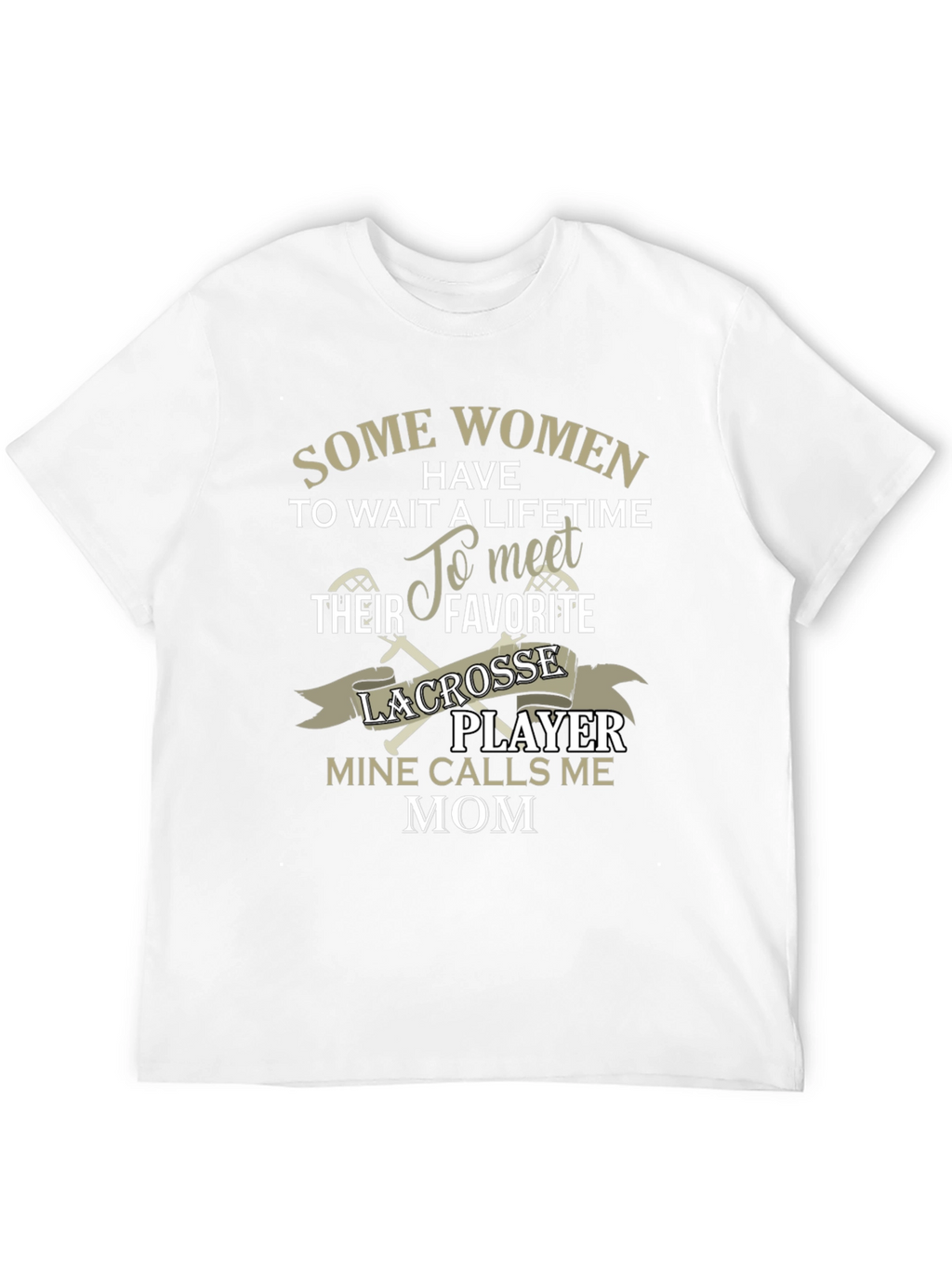 Lacrosse Mom T-Shirt - Some Women Have To Wait