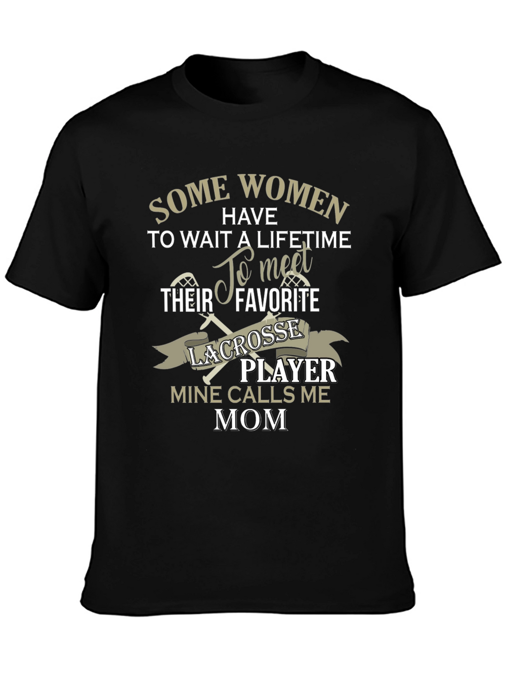 Lacrosse Mom T-Shirt - Some Women Have To Wait